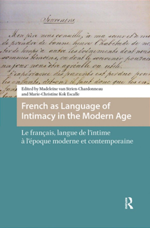 French As Language Of Intimacy In The Modern Age: Le Français, Langue De L'Intime À L'Époque Moderne Et Contemporaine-..