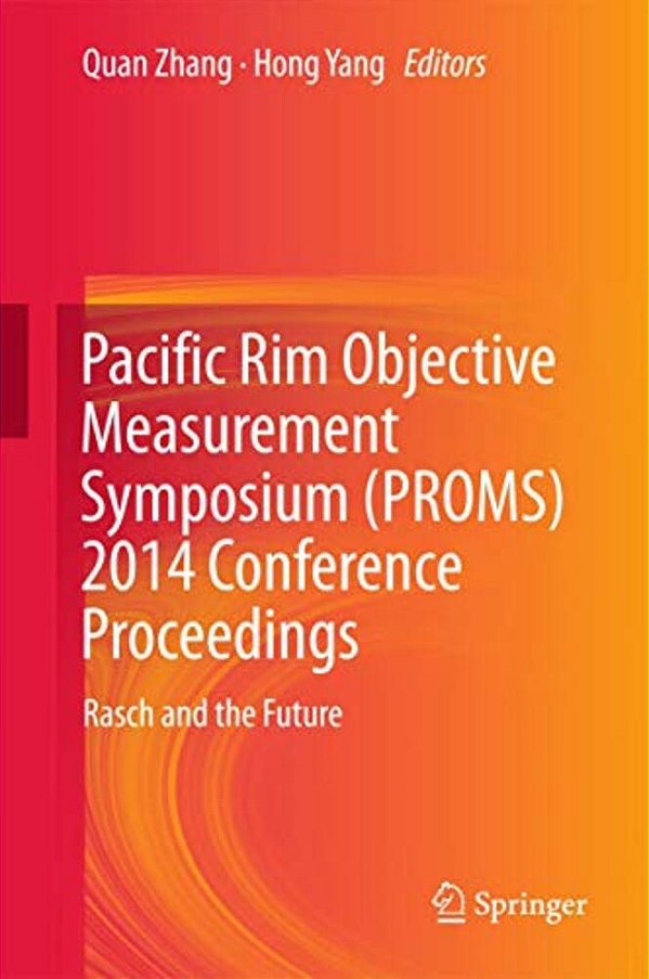 Pacific Rim Objective Measurement Symposium (Proms) 2014 Conference Proceedings: Rasch And The Future-..