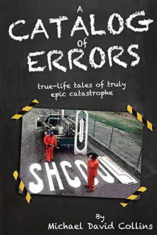 A Catalog Of Errors: True-Life Tales Of Truly Epic Catastrophe-..