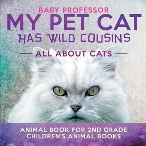 My Pet Cat Has Wild Cousins: All About Cats - Animal Book For 2ND Grade Children's Animal Books-..