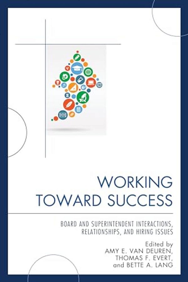 Working Toward Success: Board And Superintendent Interactions, Relationships, And Hiring Issues-..