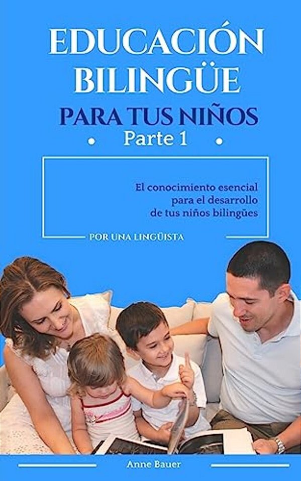 Educación Bilingüe Para Tus Niños: El Conocimiento Esencial Para El Desarrollo De Tus Niños Bilingües-..
