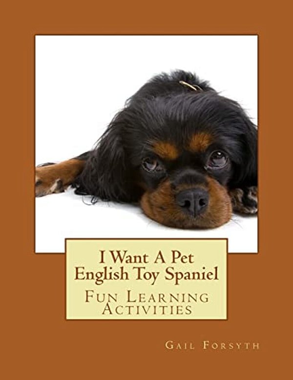 I Want A Pet English Toy Spaniel: Fun Learning Activities-..