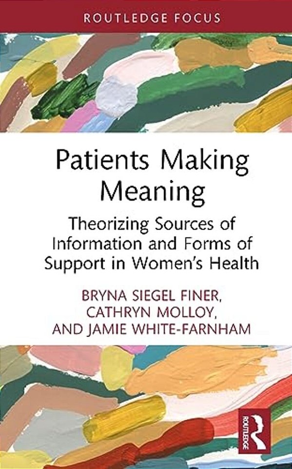 Patients Making Meaning: Theorizing Sources Of Information And Forms Of Support In Women's Health-..