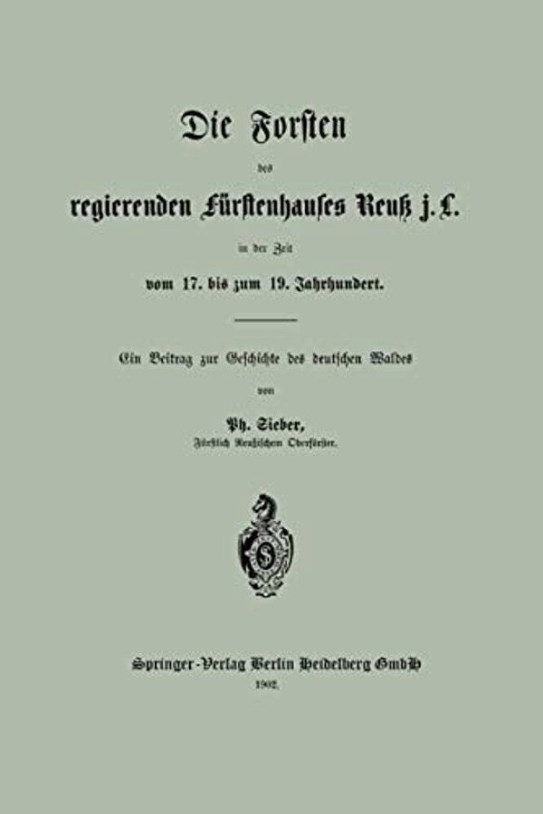 Die Forsten Des Regierenden Fürstenhauses Reuk J. L. In Der Zeit Vom 17. Bis Zum 19. Jahrhundert-..
