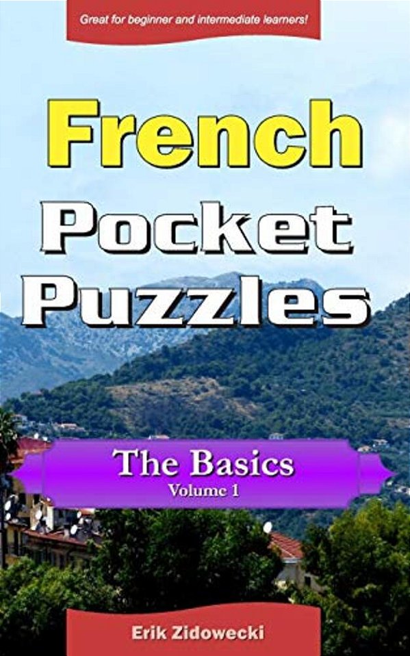 French Pocket Puzzles - The Basics - Volume 1: A Collection Of Puzzles And Quizzes To Aid Your Language Learning-..