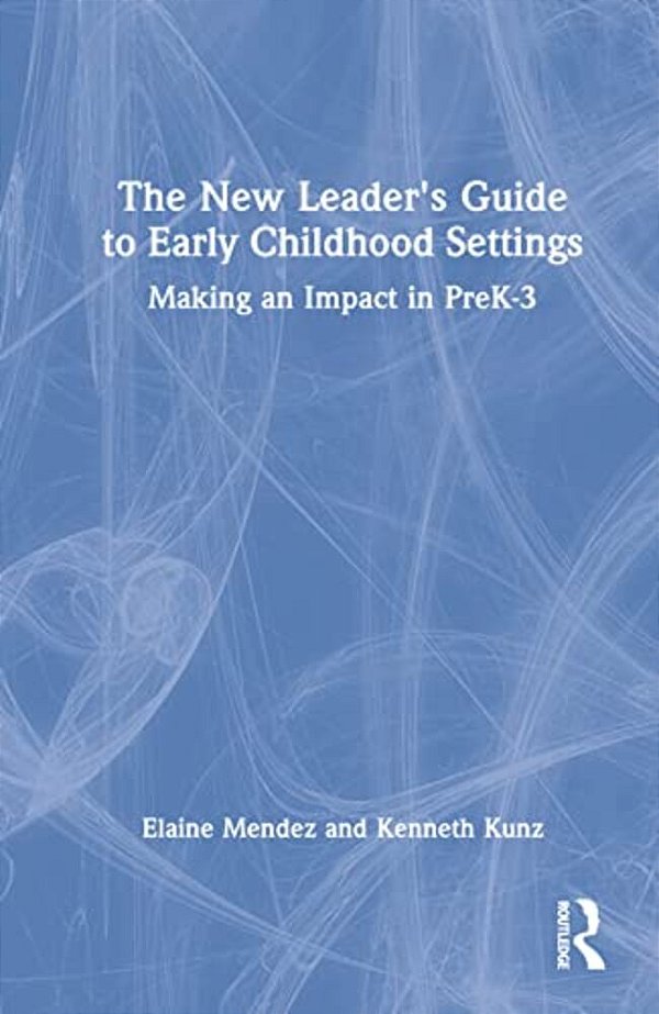 The New Leader's Guide To Early Childhood Settings: Making An Impact In Prek-3-..