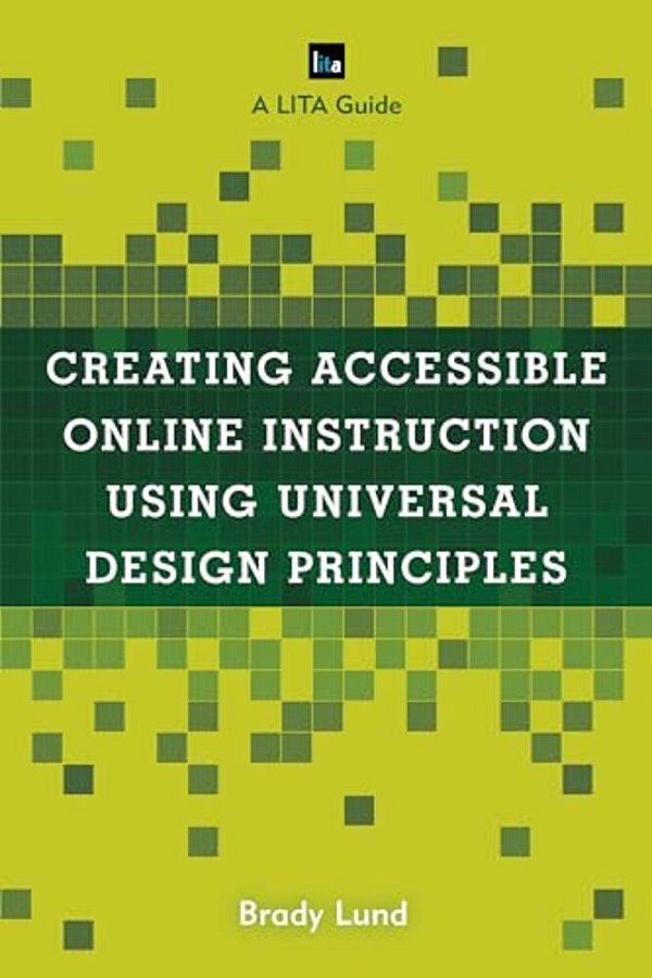 Creating Accessible Online Instruction Using Universal Design Principles: A Lita Guide-..