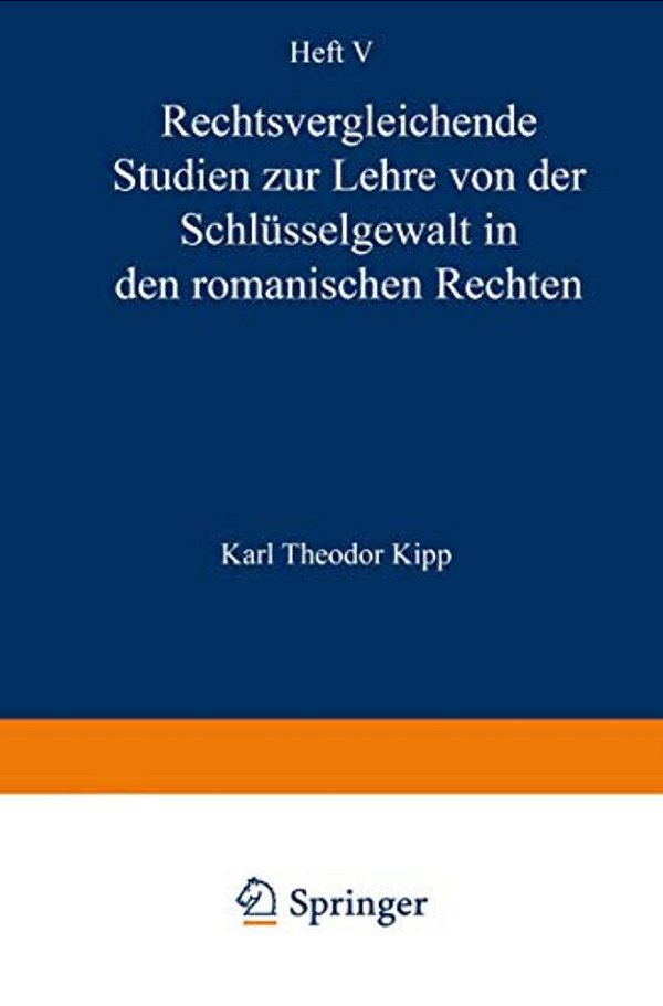 Rechtsvergleichende Studien Zur Lehre Von Der Schlüsselgewalt In Den Romanischen Rechten-..