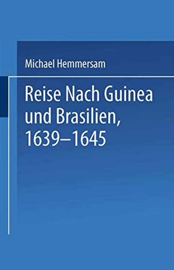 Reise Nach Guinea Und Brasilien 1639-1645: Neu Herausgegeben Nach Der Zu Nürnberg Bei Paulus Fürst Im Jahre 1663 Erschienenen Original-Ausgabe-..