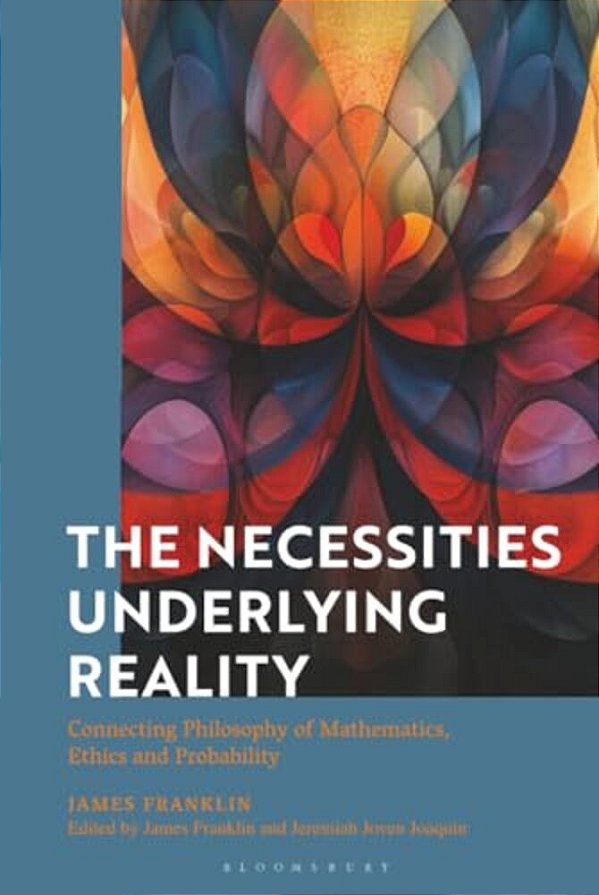 The Necessities Underlying Reality: Connecting Philosophy Of Mathematics, Ethics And Probability-..
