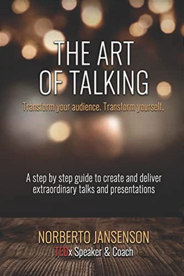 The Art Of Talking: Transform Your Audience, Transform Yourself. -..