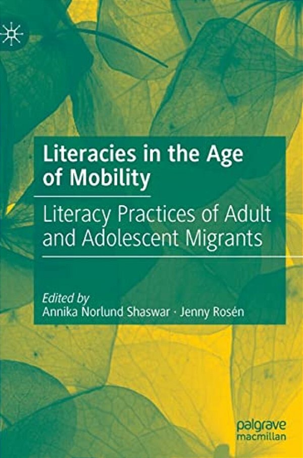 Literacies In The Age Of Mobility: Literacy Practices Of Adult And Adolescent Migrants-..