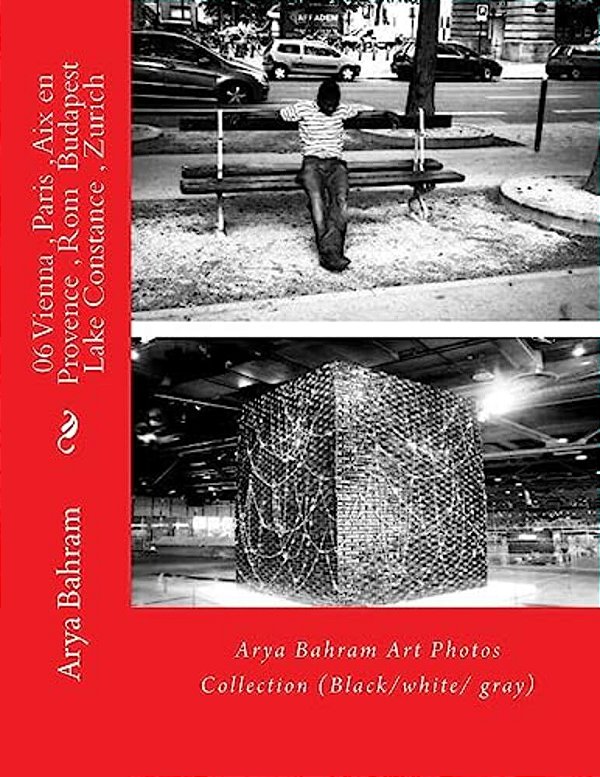 06 Vienna, Paris, Aix En Provence, ROM Budapest, Lake Constance, Zurich: Arya Bahram Art Photos Collection (Black/White/gray)-..