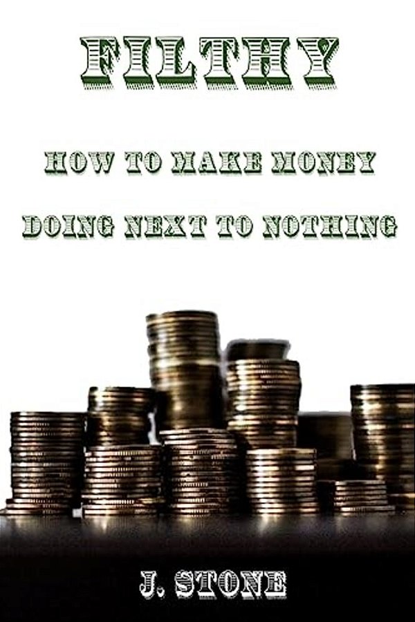 Filthy: How To Make Money Doing Next To Nothing-..