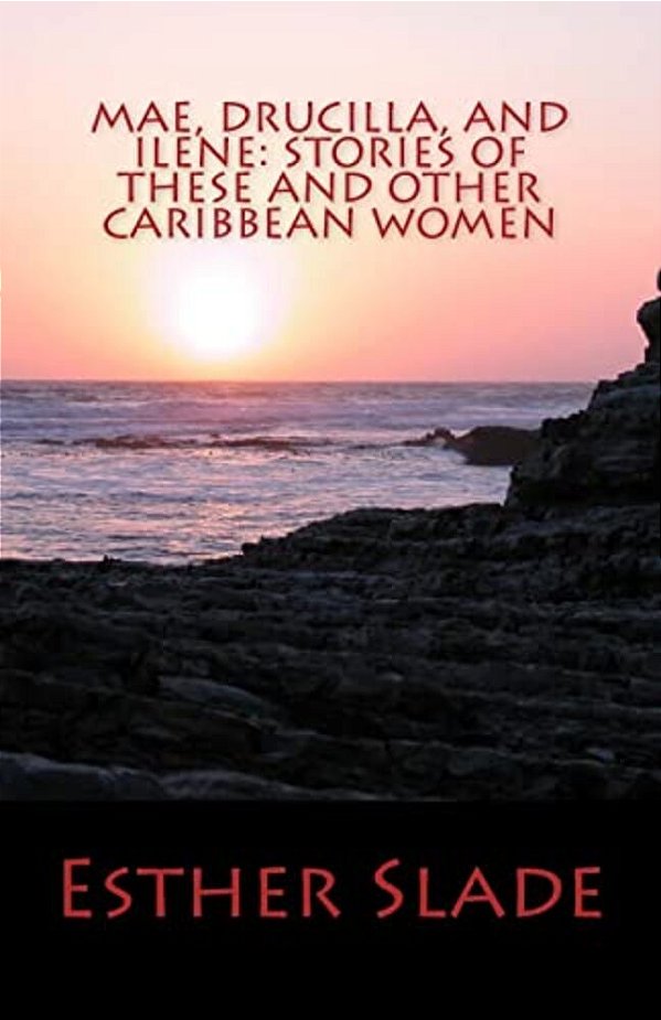 Mae, Drucilla, And Ilene: Stories Of These And Other Caribbean Women-..