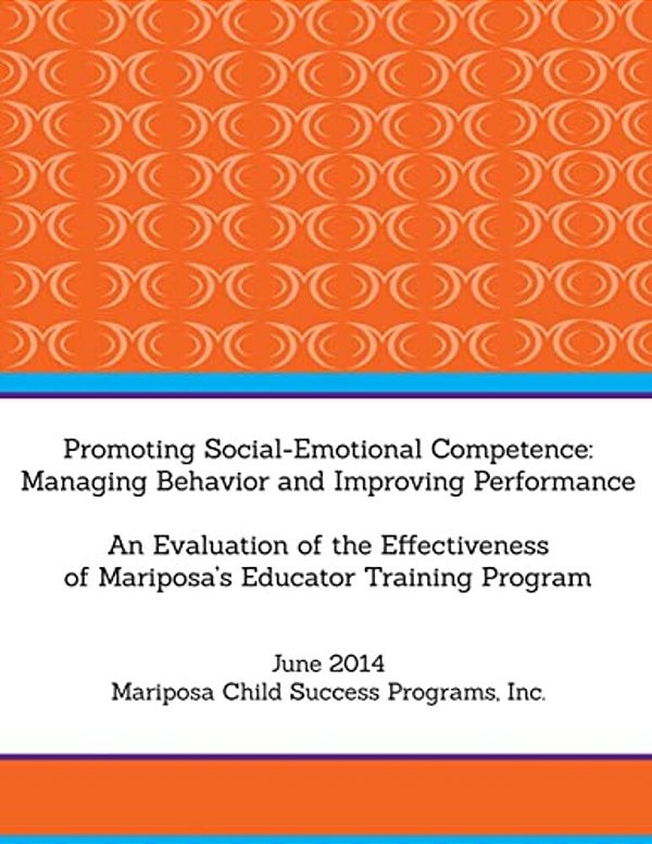 Promoting Social-Emotional Competence: Managing Behavior And Improving Performance: An Evaluation Of The Effectiveness Of Mariposa's Educator Training-..