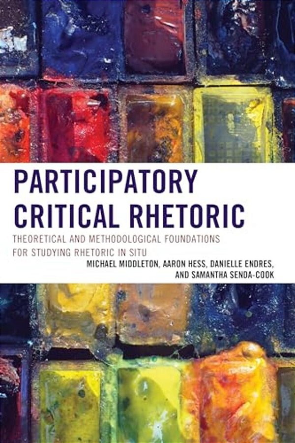 Participatory Critical Rhetoric: Theoretical And Methodological Foundations For Studying Rhetoric In Situ-..