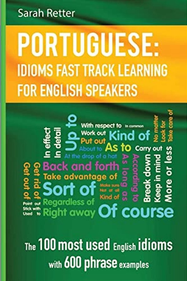 English: Idioms Fast Track Learning For Portuguese Speakers: The 100 Most Used English Idioms With 600 Phrase Examples. -..