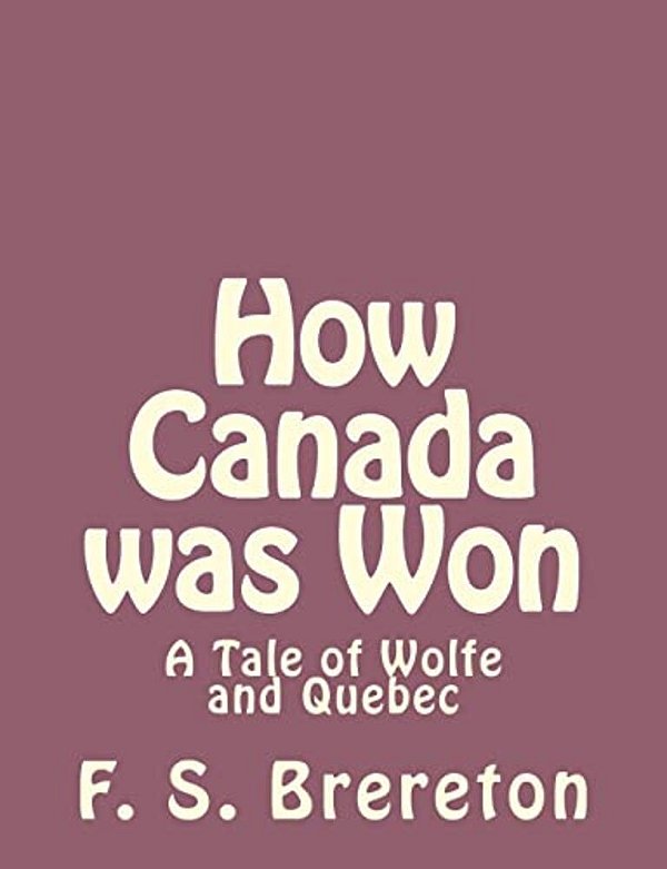 How Canada Was Won: A Tale Of Wolfe And Quebec-..
