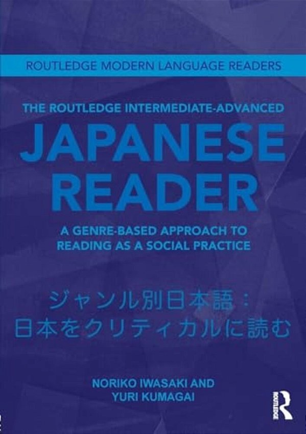The Routledge Intermediate To Advanced Japanese Reader: A Genre-Based Approach To Reading As A Social Practice-..