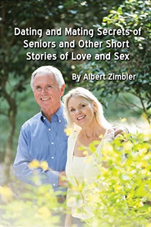 Dating And Mating Secrets Of Seniors And Other Short Stories Of Love And Sex-..