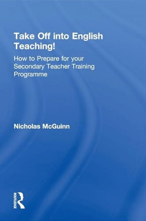 Take Off Into English Teaching!: How To Prepare For Your Secondary Teacher Training Programme-..