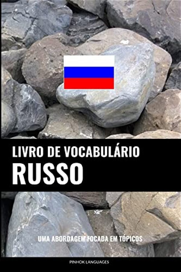 Livro De Vocabulário Russo: Uma Abordagem Focada Em Tópicos-..