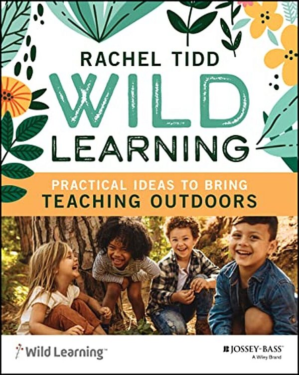 Wild Learning: Practical Ideas To Bring Teaching Outdoors-..