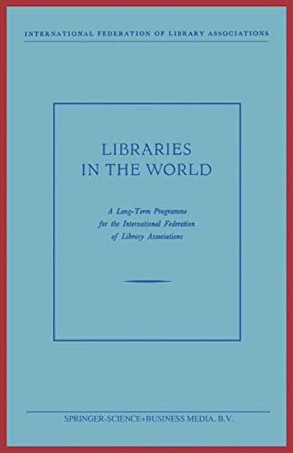 Libraries In The World: A Long-Term Programme For The International Federation Of Library Associations-..