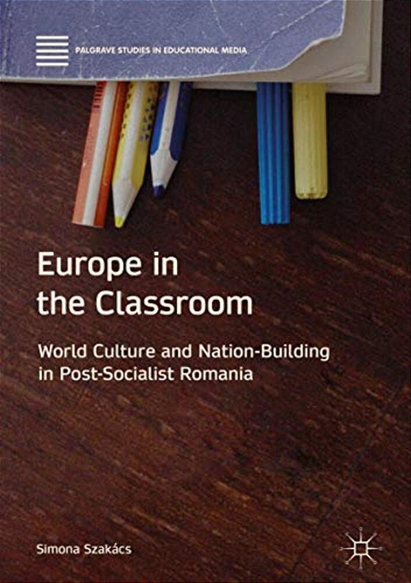 Europe In The Classroom: World Culture And Nation-Building In Post-Socialist Romania-..