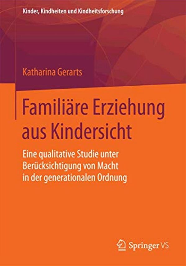 Familiäre Erziehung Aus Kindersicht: Eine Qualitative Studie Unter Berücksichtigung Von Macht In Der Generationalen Ordnung-..