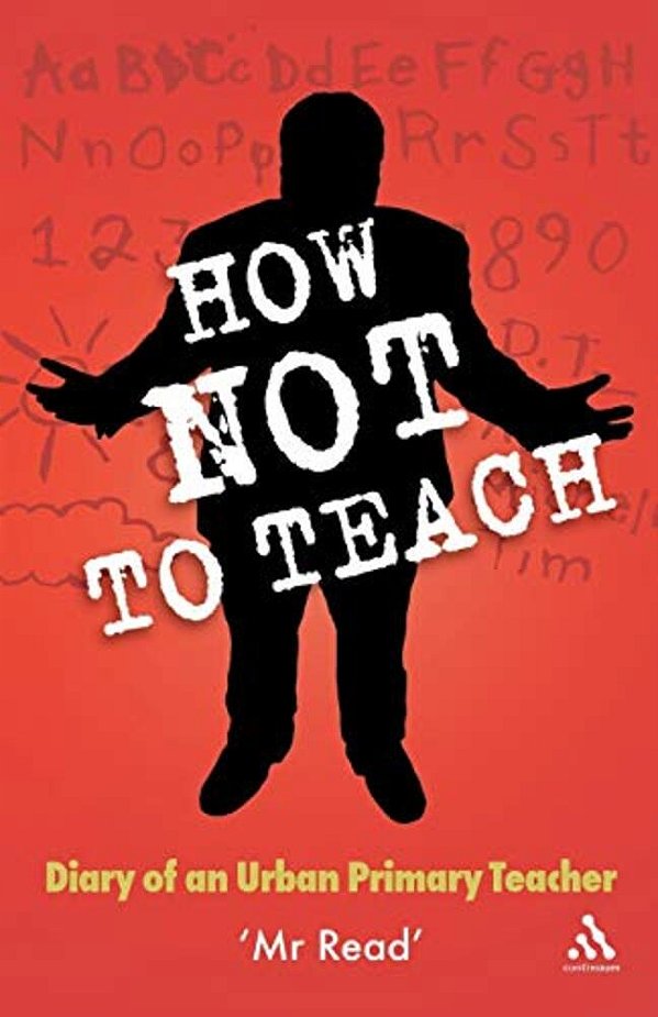 How Not To Teach: Diary Of An Urban Primary Teacher-..