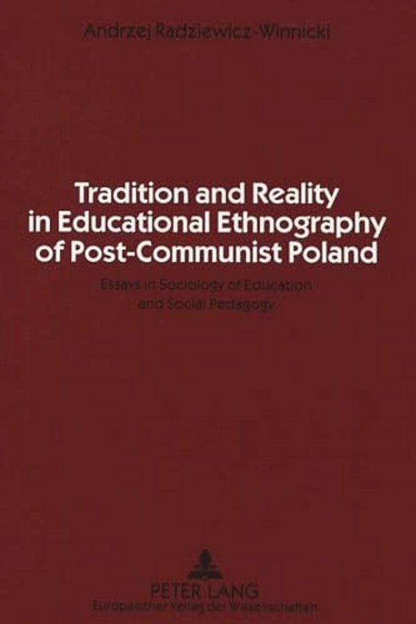 Tradition And Reality In Educational Ethnography Of Post-Communist Poland: Essays In Sociology Of Education And Social Pedagogy-..