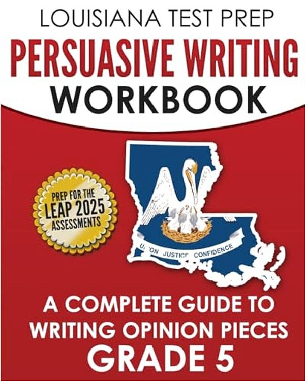 Louisiana Test Prep Persuasive Writing Workbook Grade 5: A Complete Guide To Writing Opinion Pieces-..