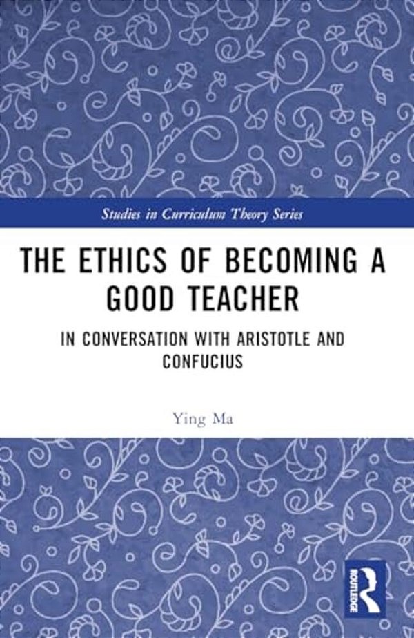 The Ethics Of Becoming A Good Teacher: In Conversation With Aristotle And Confucius-..