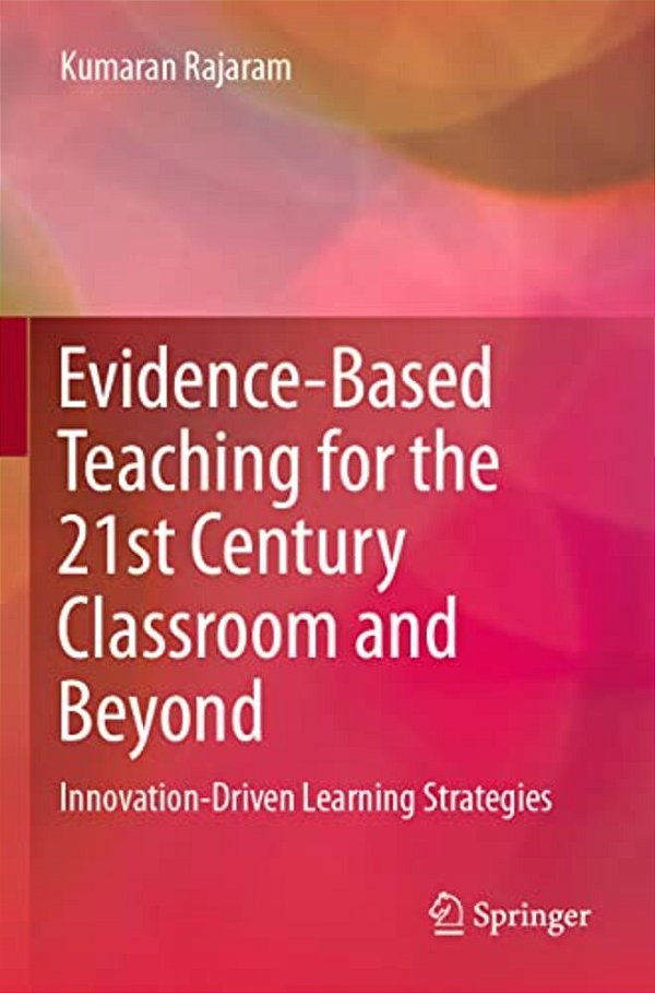 Evidence-Based Teaching For The 21St Century Classroom And Beyond: Innovation-Driven Learning Strategies-..