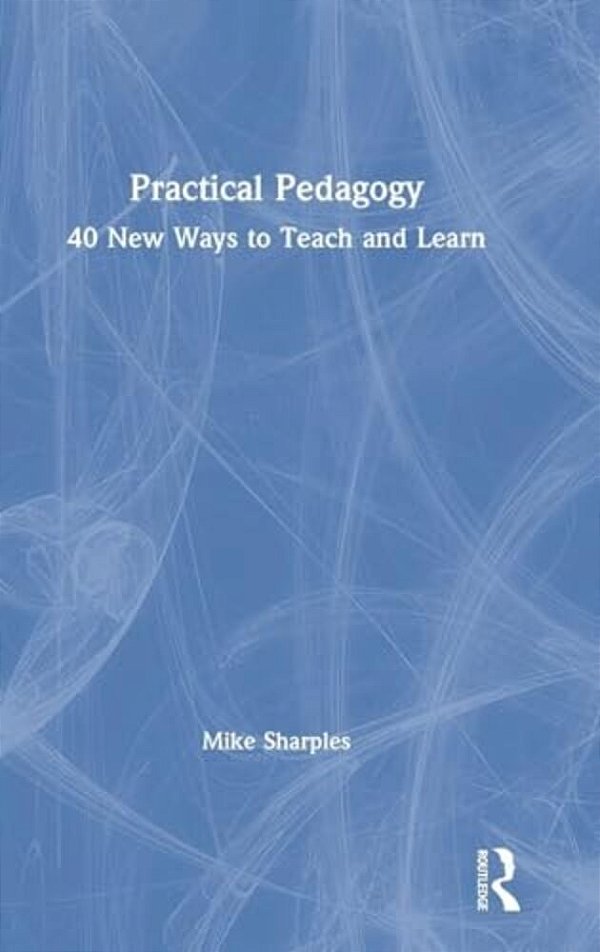 Practical Pedagogy: 40 New Ways To Teach And Learn-..