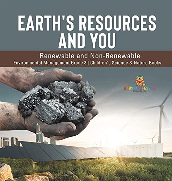 Earth's Resources And You: Renewable And Non-Renewable Environmental Management Grade 3 Children's Science & Nature Books-..