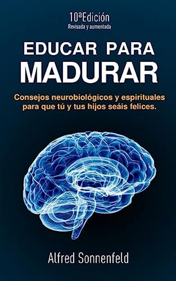 Educar Para Madurar: Consejos Neurobiológicos Y Espirituales Para Que Tú Y Tus Hijos Seáis Felices-..