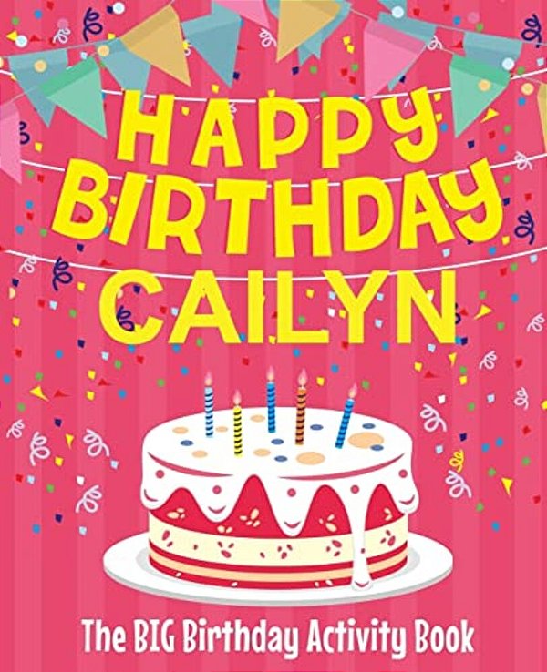 Happy Birthday Cailyn - The Big Birthday Activity Book: (Personalized Children's Activity Book)-..