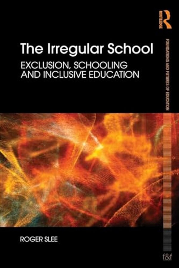 The Irregular School: Exclusion, Schooling And Inclusive Education-..