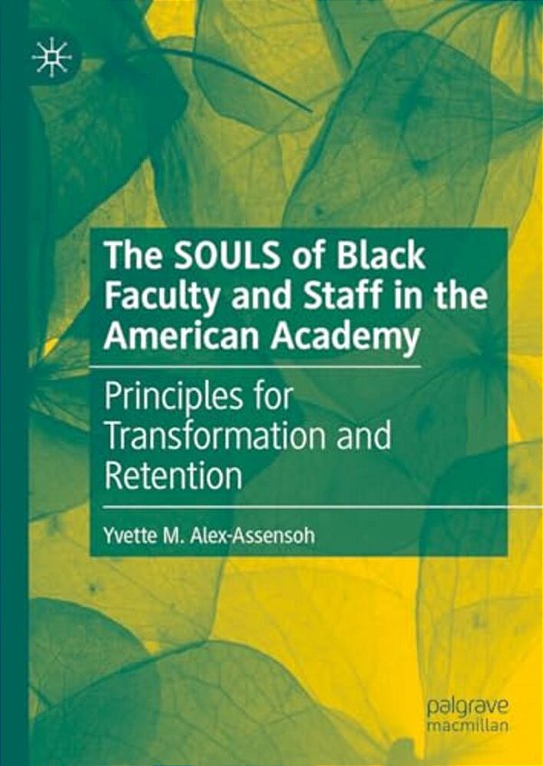 The Souls Of Black Faculty And Staff In The American Academy: Principles For Transformation And Retention-..