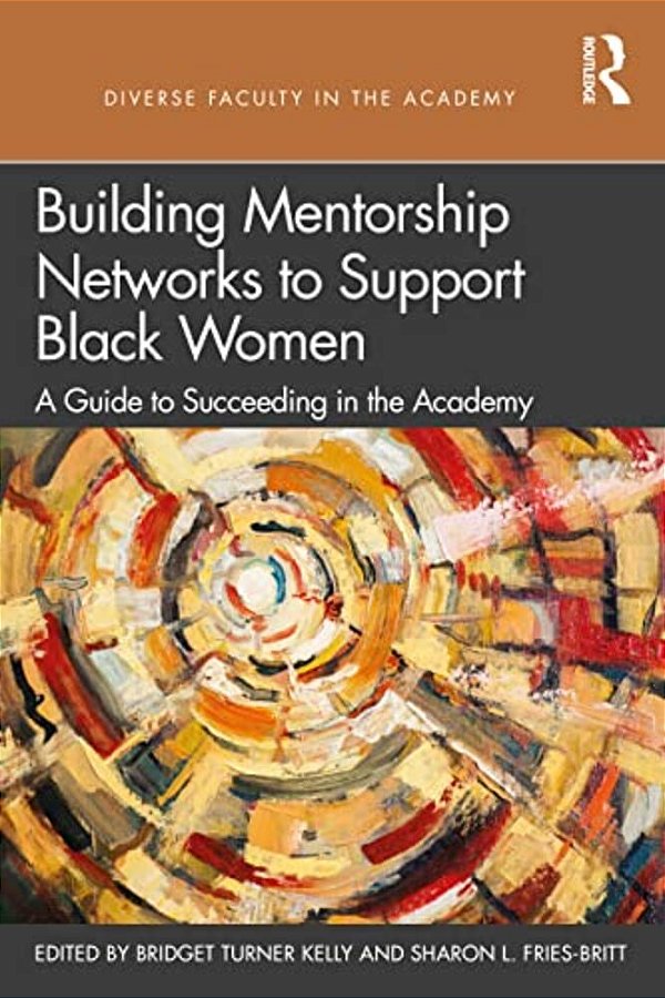Building Mentorship Networks To Support Black Women: A Guide To Succeeding In The Academy-..
