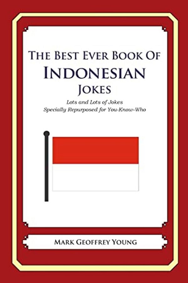 The Best Ever Book Of Indonesian Jokes: Lots And Lots Of Jokes Specially Repurposed For You-Know-who-..