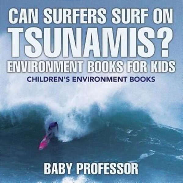 Can Surfers Surf On Tsunamis? Environment Books For Kids Children's Environment Books-..