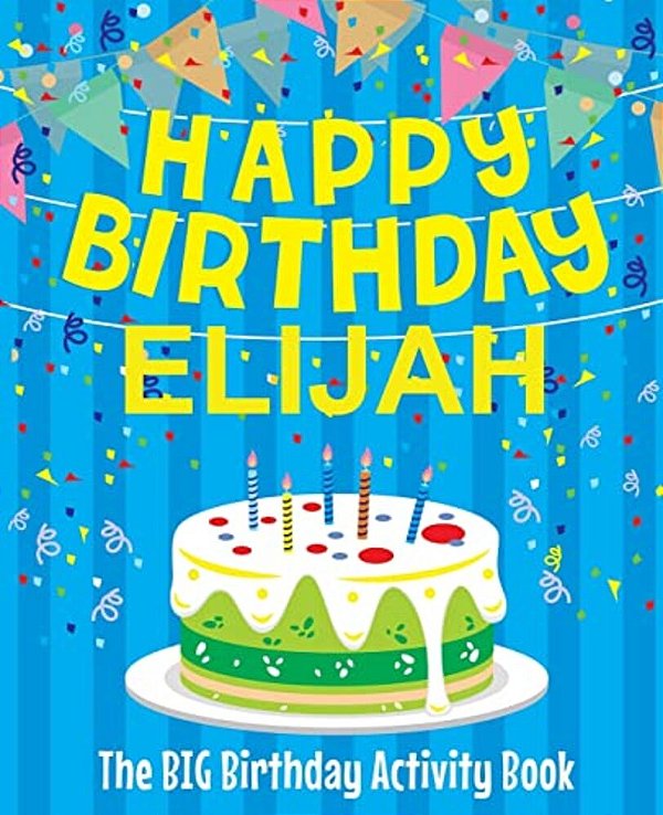 Happy Birthday Elijah - The Big Birthday Activity Book: (Personalized Children's Activity Book)-..