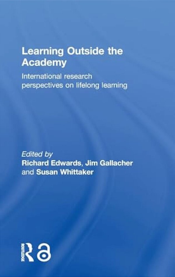 Learning Outside The Academy: International Research Perspectives On Lifelong Learning-..