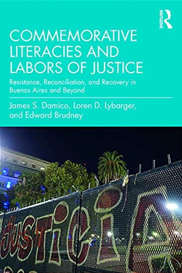 Commemorative Literacies And Labors Of Justice: Resistance, Reconciliation, And Recovery In Buenos Aires And Beyond-..