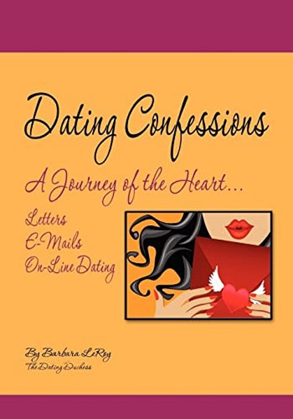 Dating Confessions: A Journey Of The Heart... Letters, E-Mails, And On-Line Dating-..